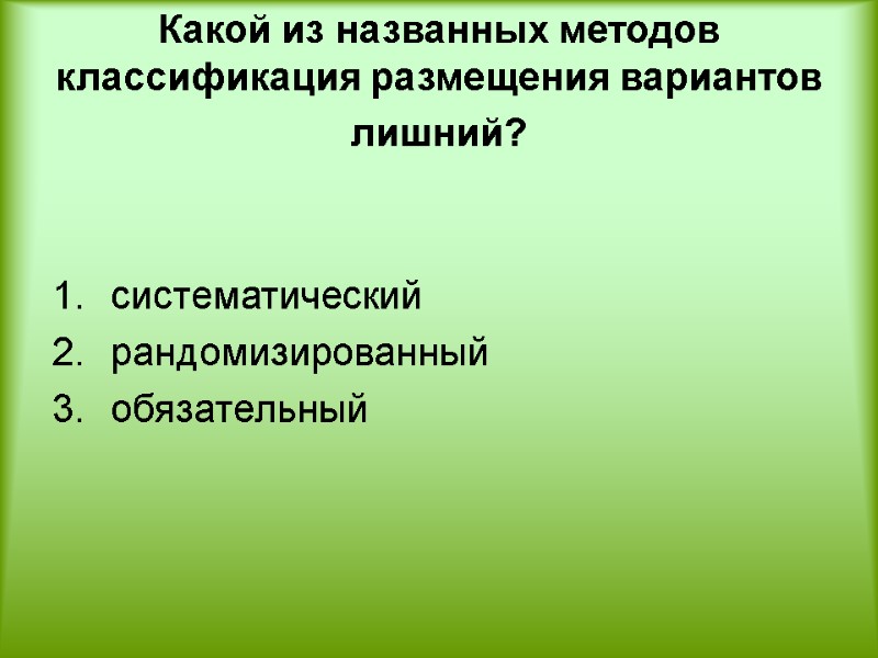 Какой из названных методов классификация размещения вариантов лишний?    систематический рандомизированный обязательный